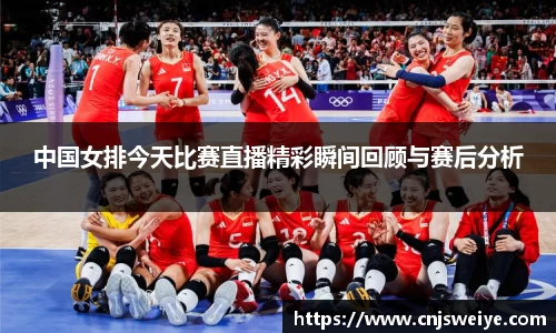 中国女排今天比赛直播精彩瞬间回顾与赛后分析