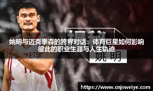 姚明与迈克泰森的跨界对话：体育巨星如何影响彼此的职业生涯与人生轨迹