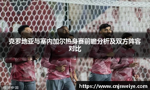 克罗地亚与塞内加尔热身赛前瞻分析及双方阵容对比